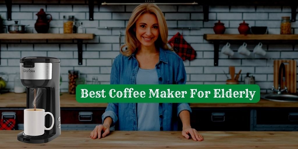 Best Coffee Maker For Elderly