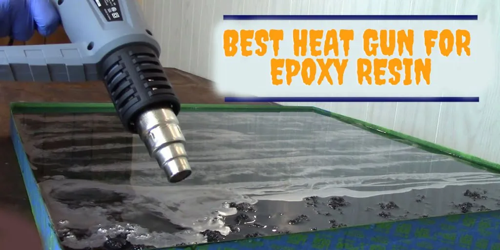 best heat gun for epoxy resin